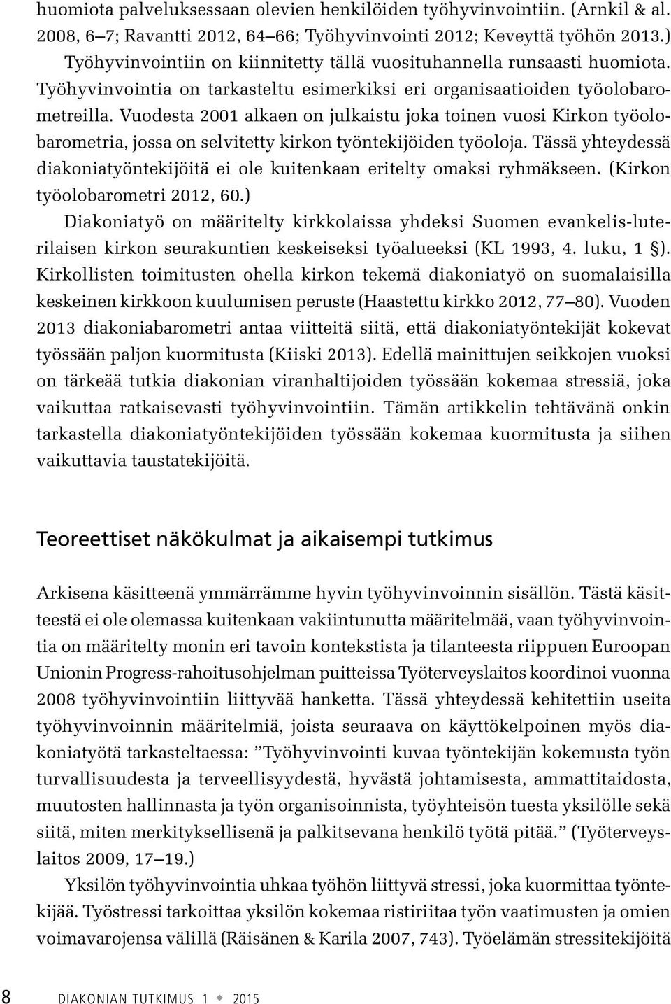 Vuodesta 2001 alkaen on julkaistu joka toinen vuosi Kirkon työolobarometria, jossa on selvitetty kirkon työntekijöiden työoloja.