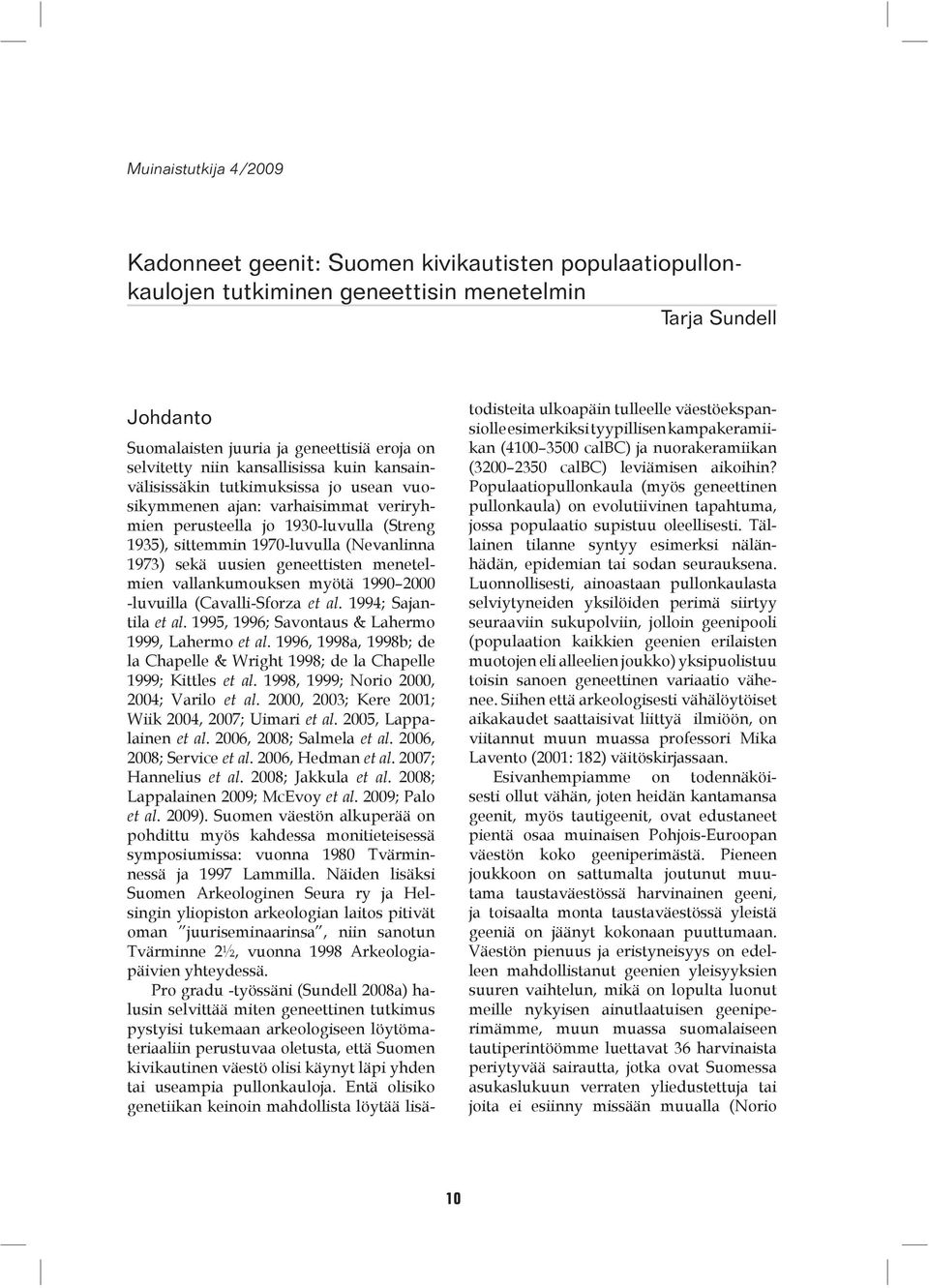 sekä uusien geneettisten menetelmien vallankumouksen myötä 1990 2000 -luvuilla (Cavalli-Sforza et al. 1994; Sajantila et al. 1995, 1996; Savontaus & Lahermo 1999, Lahermo et al.
