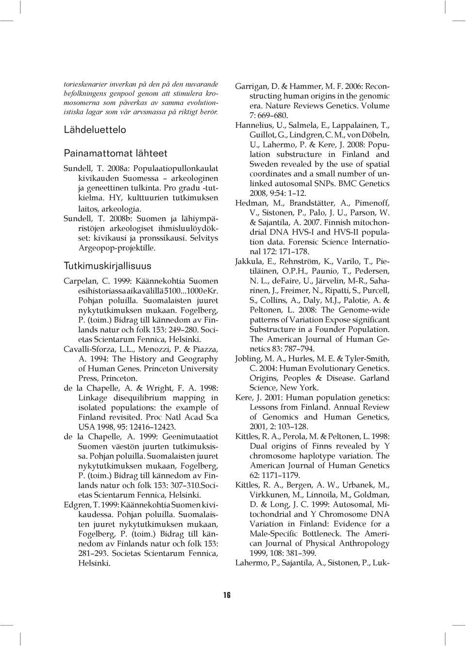 HY, kulttuurien tutkimuksen laitos, arkeologia. Sundell, T. 2008b: Suomen ja lähiympäristöjen arkeologiset ihmisluulöydökset: kivikausi ja pronssikausi. Selvitys Argeopop-projektille.