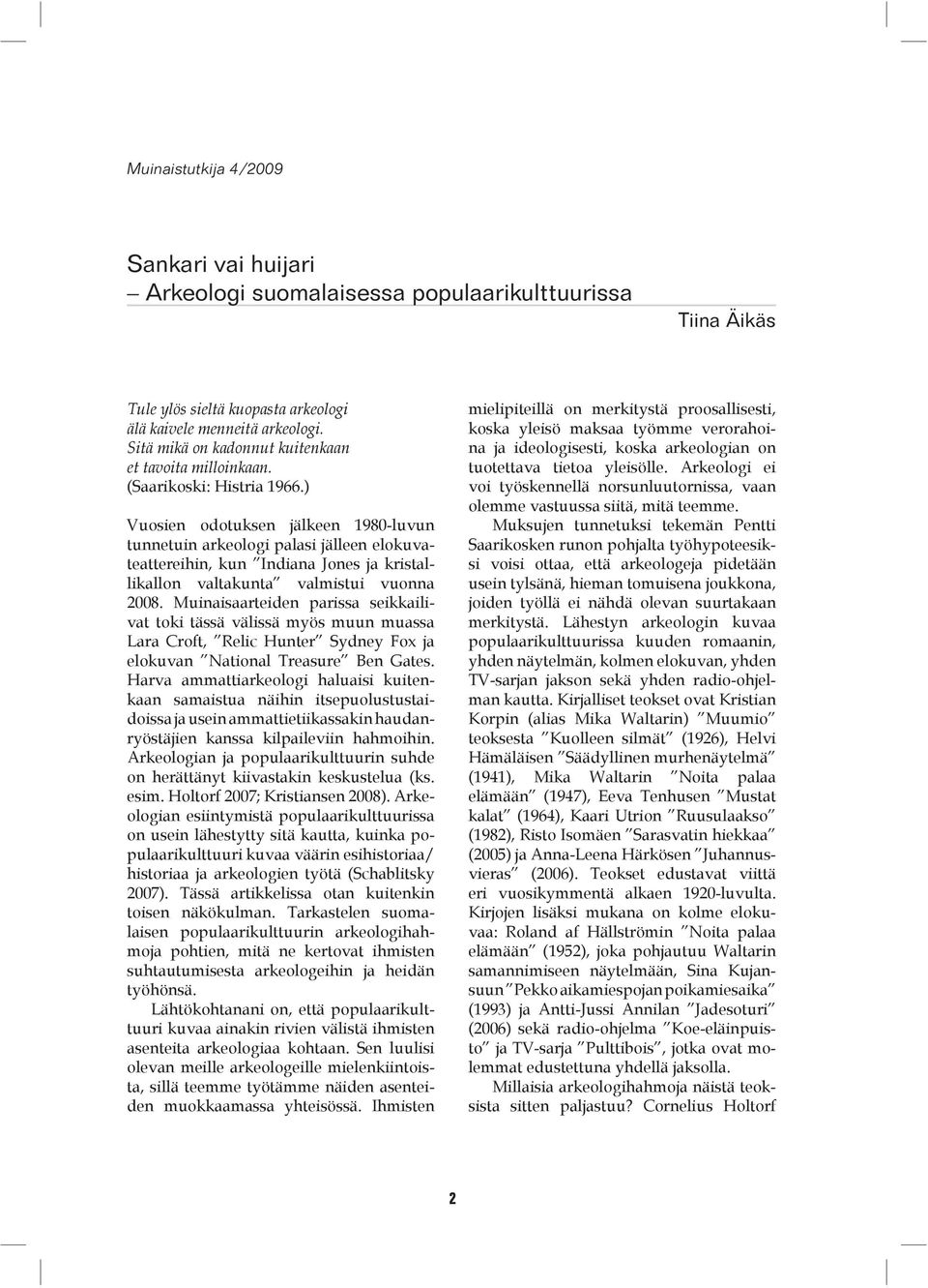 ) Vuosien odotuksen jälkeen 1980-luvun tunnetuin arkeologi palasi jälleen elokuvateattereihin, kun Indiana Jones ja kristallikallon valtakunta valmistui vuonna 2008.