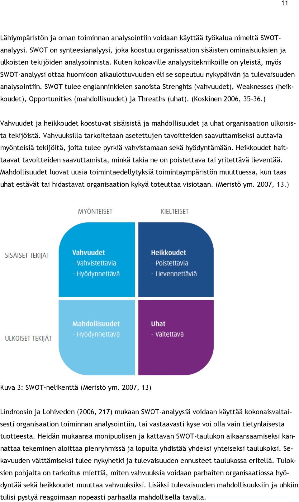 Kuten kokoaville analyysitekniikoille on yleistä, myös SWOT-analyysi ottaa huomioon aikaulottuvuuden eli se sopeutuu nykypäivän ja tulevaisuuden analysointiin.