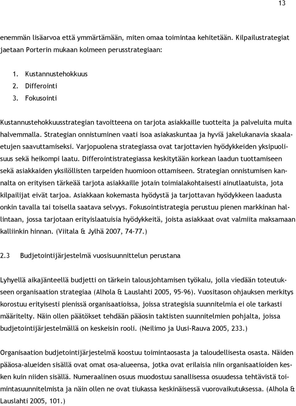 Strategian onnistuminen vaati isoa asiakaskuntaa ja hyviä jakelukanavia skaalaetujen saavuttamiseksi. Varjopuolena strategiassa ovat tarjottavien hyödykkeiden yksipuolisuus sekä heikompi laatu.