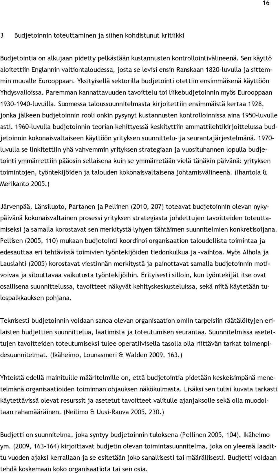 Yksityisellä sektorilla budjetointi otettiin ensimmäisenä käyttöön Yhdysvalloissa. Paremman kannattavuuden tavoittelu toi liikebudjetoinnin myös Eurooppaan 1930 1940-luvuilla.