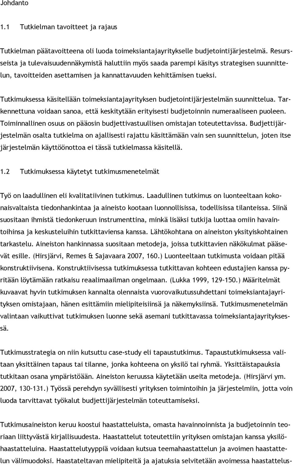 Tutkimuksessa käsitellään toimeksiantajayrityksen budjetointijärjestelmän suunnittelua. Tarkennettuna voidaan sanoa, että keskitytään erityisesti budjetoinnin numeraaliseen puoleen.