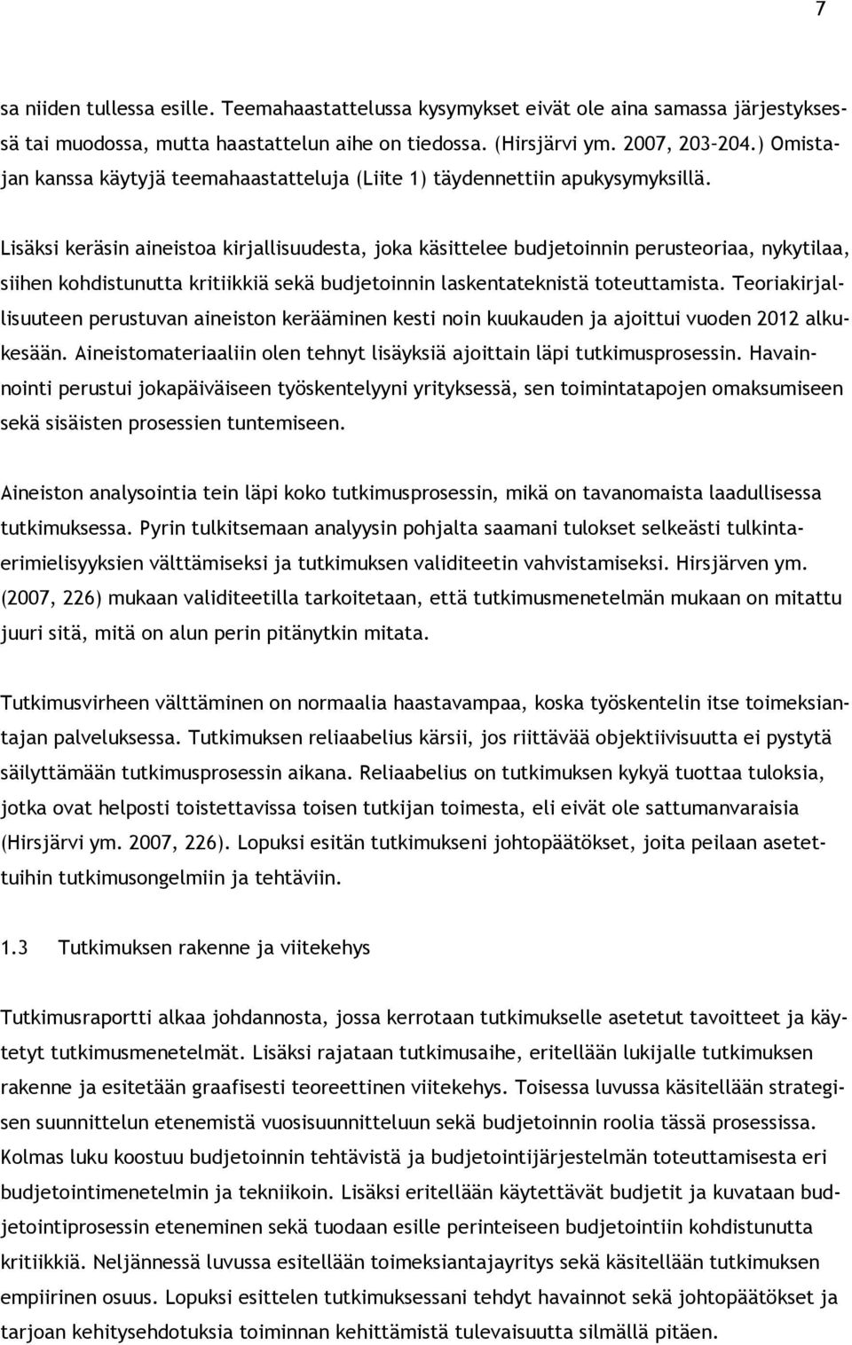 Lisäksi keräsin aineistoa kirjallisuudesta, joka käsittelee budjetoinnin perusteoriaa, nykytilaa, siihen kohdistunutta kritiikkiä sekä budjetoinnin laskentateknistä toteuttamista.