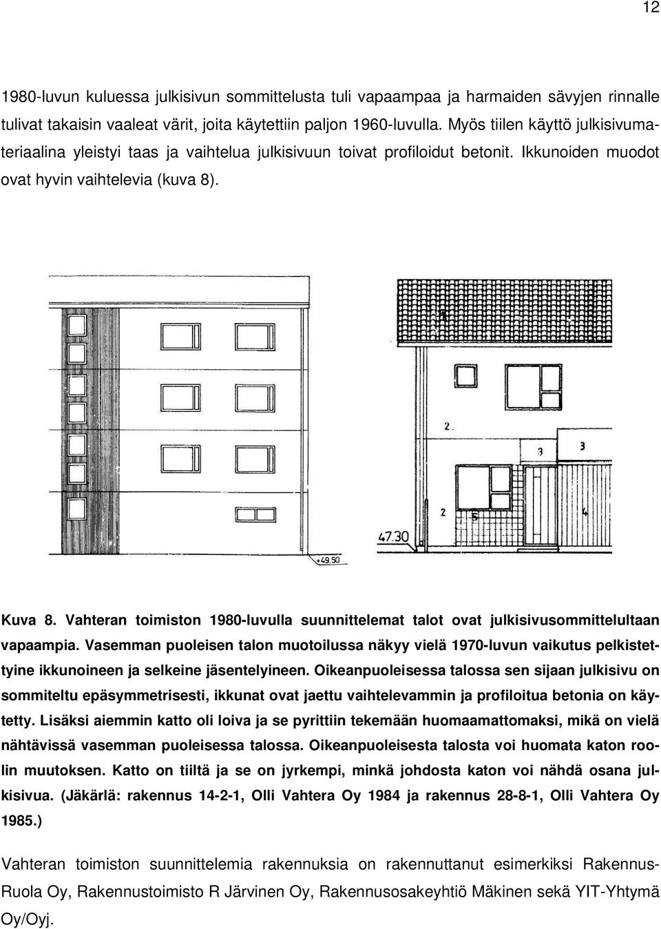 Vahteran toimiston 1980-luvulla suunnittelemat talot ovat julkisivusommittelultaan vapaampia.