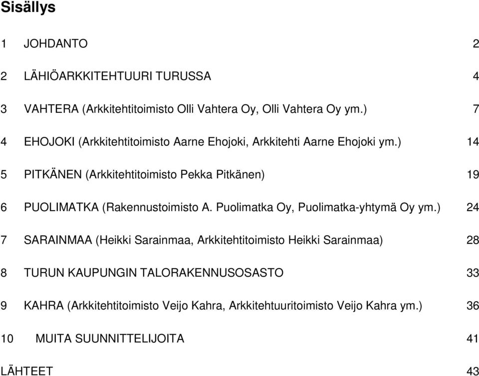 ) 14 5 PITKÄNEN (Arkkitehtitoimisto Pekka Pitkänen) 19 6 PUOLIMATKA (Rakennustoimisto A. Puolimatka Oy, Puolimatka-yhtymä Oy ym.