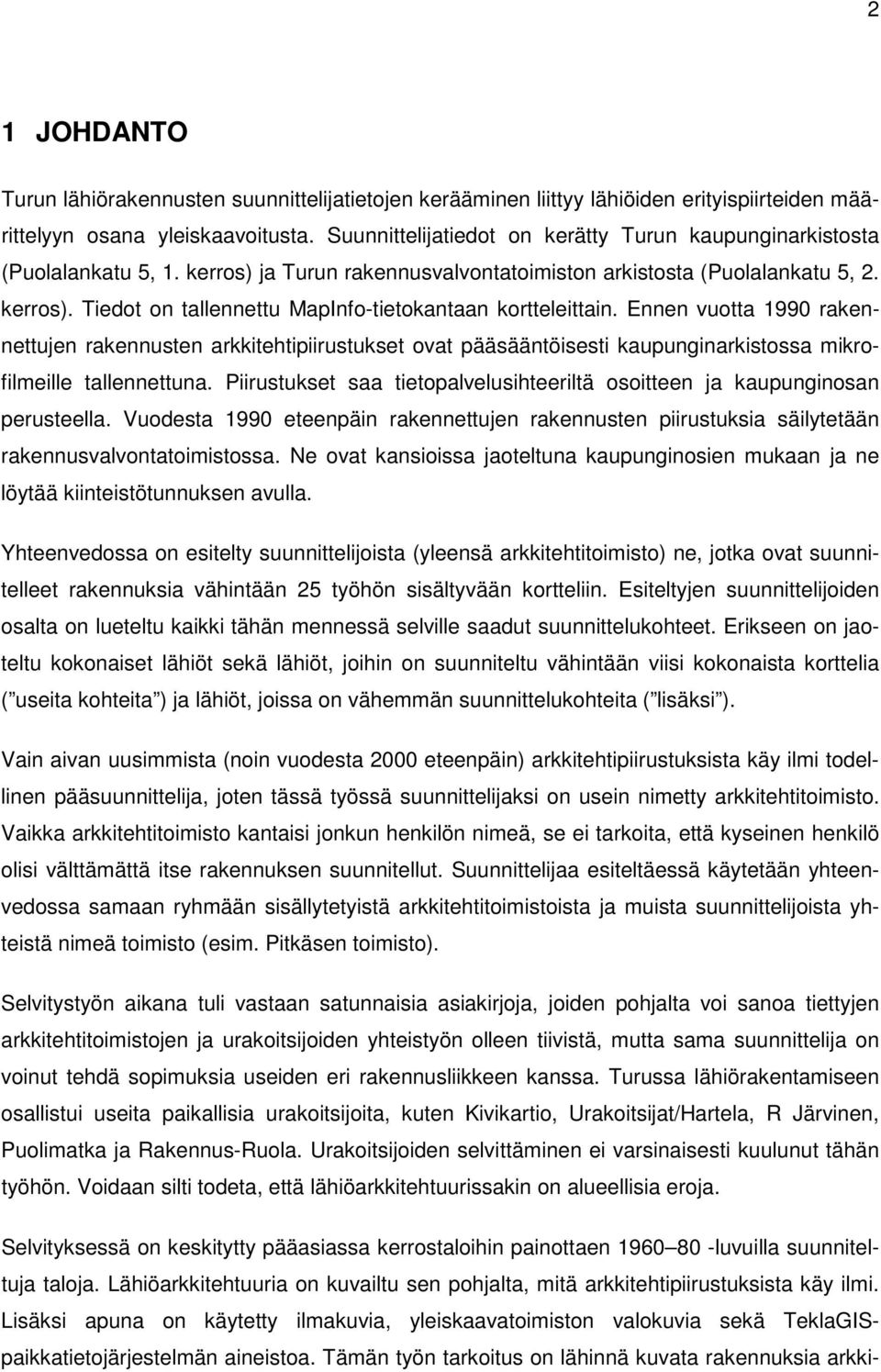 Ennen vuotta 1990 rakennettujen rakennusten arkkitehtipiirustukset ovat pääsääntöisesti kaupunginarkistossa mikrofilmeille tallennettuna.