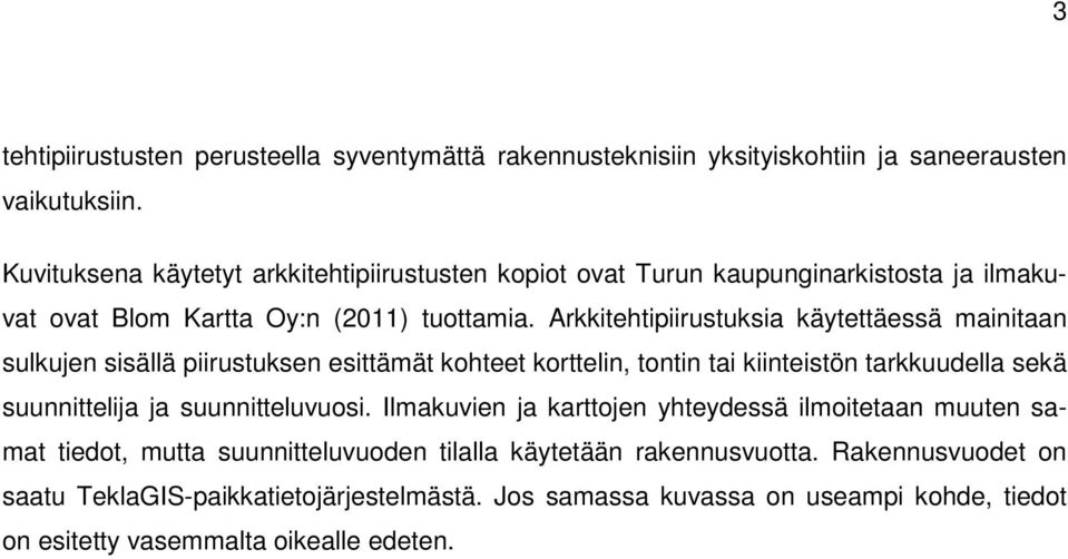 Arkkitehtipiirustuksia käytettäessä mainitaan sulkujen sisällä piirustuksen esittämät kohteet korttelin, tontin tai kiinteistön tarkkuudella sekä suunnittelija ja