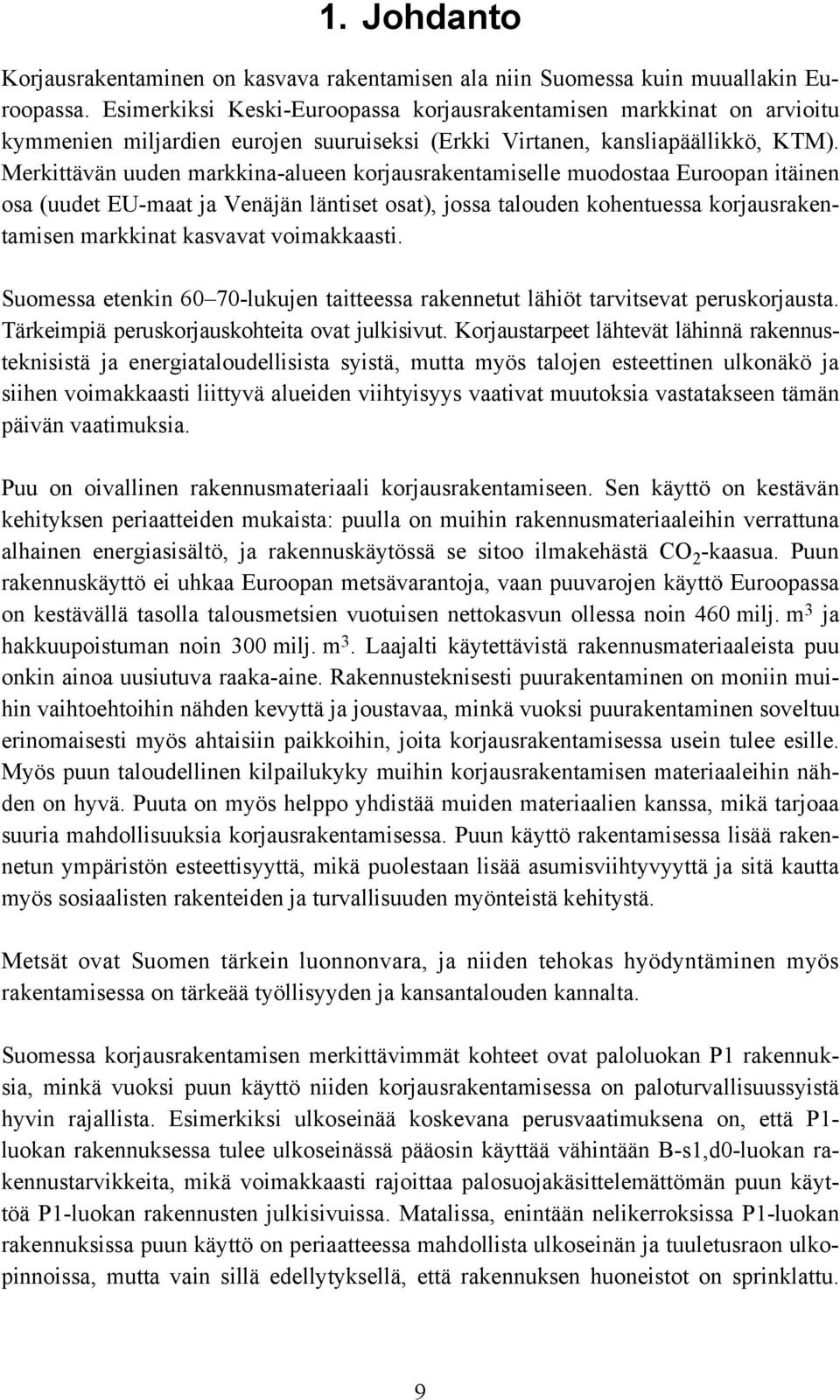 Merkittävän uuden markkina-alueen korjausrakentamiselle muodostaa Euroopan itäinen osa (uudet EU-maat ja Venäjän läntiset osat), jossa talouden kohentuessa korjausrakentamisen markkinat kasvavat