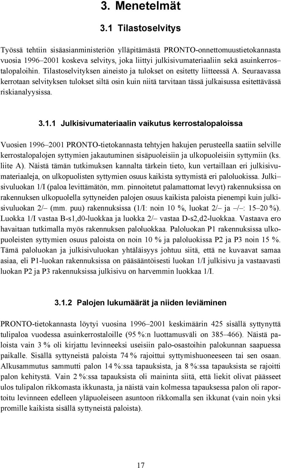 Tilastoselvityksen aineisto ja tulokset on esitetty liitteessä A. Seuraavassa kerrotaan selvityksen tulokset siltä osin kuin niitä tarvitaan tässä julkaisussa esitettävässä riskianalyysissa. 3.1.