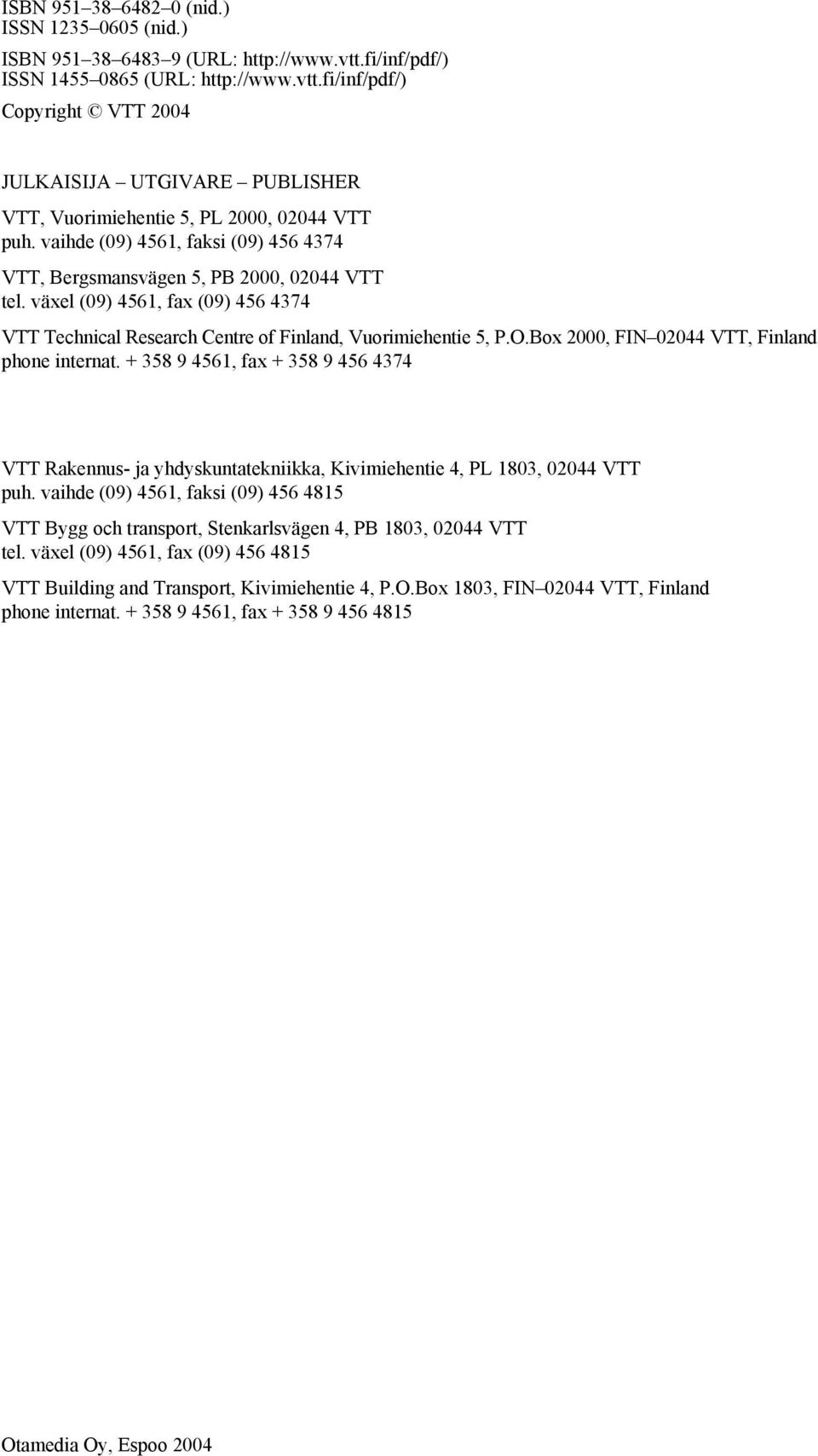 Box 2000, FIN 02044 VTT, Finland phone internat. + 358 9 4561, fax + 358 9 456 4374 VTT Rakennus- ja yhdyskuntatekniikka, Kivimiehentie 4, PL 1803, 02044 VTT puh.