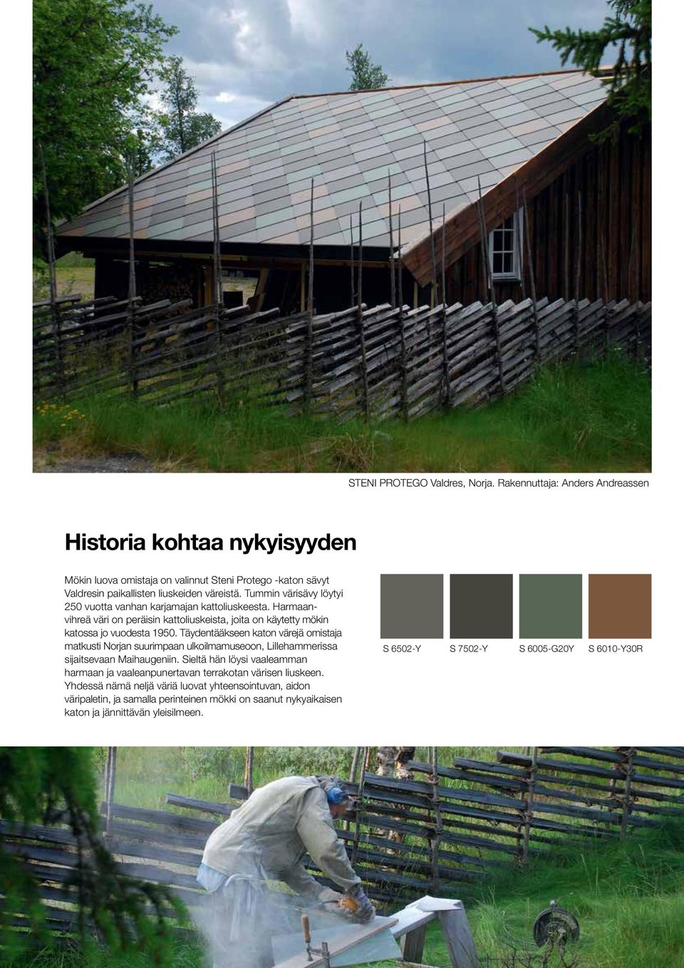Täydentääkseen katon värejä omistaja matkusti Norjan suurimpaan ulkoilmamuseoon, Lillehammerissa sijaitsevaan Maihaugeniin.