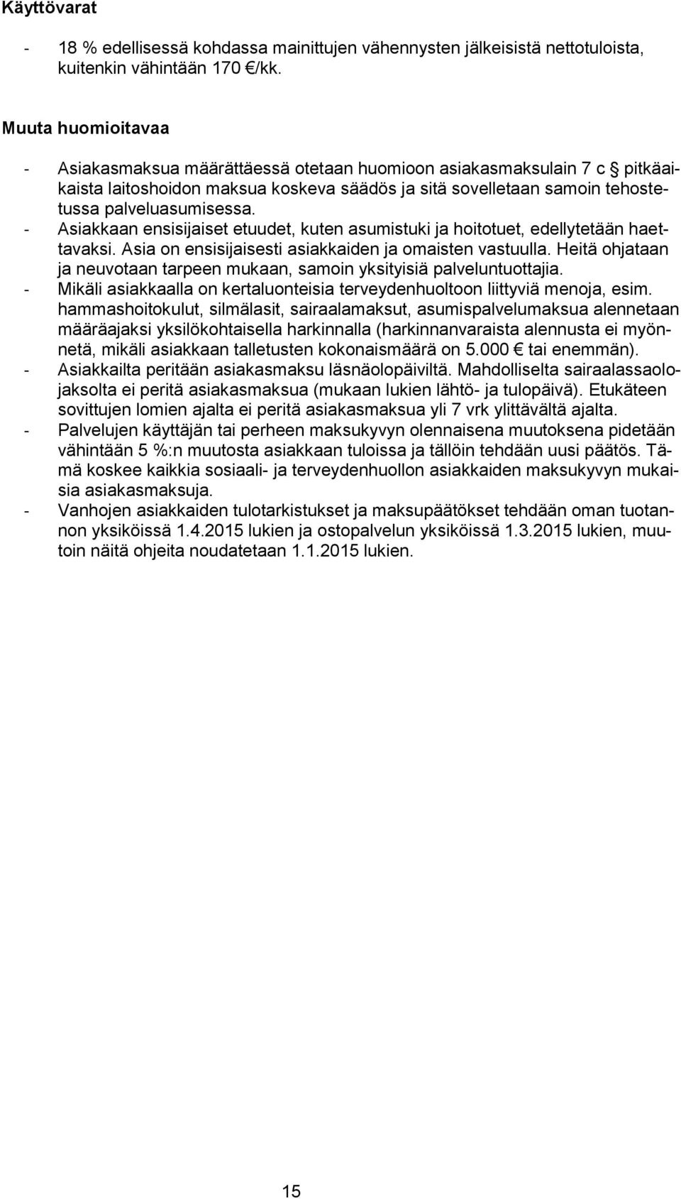 - Asiakkaan ensisijaiset etuudet, kuten asumistuki ja hoitotuet, edellytetään haettavaksi. Asia on ensisijaisesti asiakkaiden ja omaisten vastuulla.