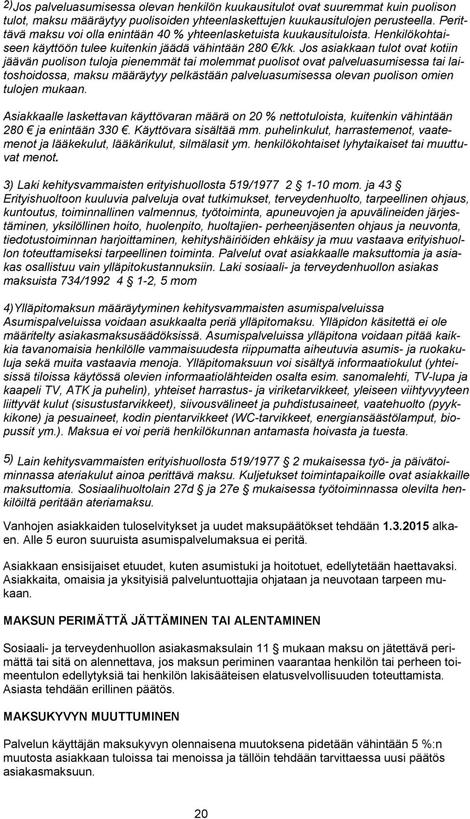 Jos asiakkaan tulot ovat kotiin jäävän puolison tuloja pienemmät tai molemmat puolisot ovat palveluasumisessa tai laitoshoidossa, maksu määräytyy pelkästään palveluasumisessa olevan puolison omien