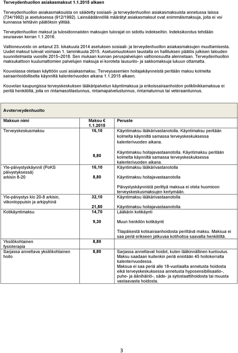 Indeksikorotus tehdään seuraavan kerran 1.1.2016. Valtioneuvosto on antanut 23. lokakuuta 2014 asetuksen sosiaali- ja terveydenhuollon asiakasmaksujen muuttamisesta. Uudet maksut tulevat voimaan 1.