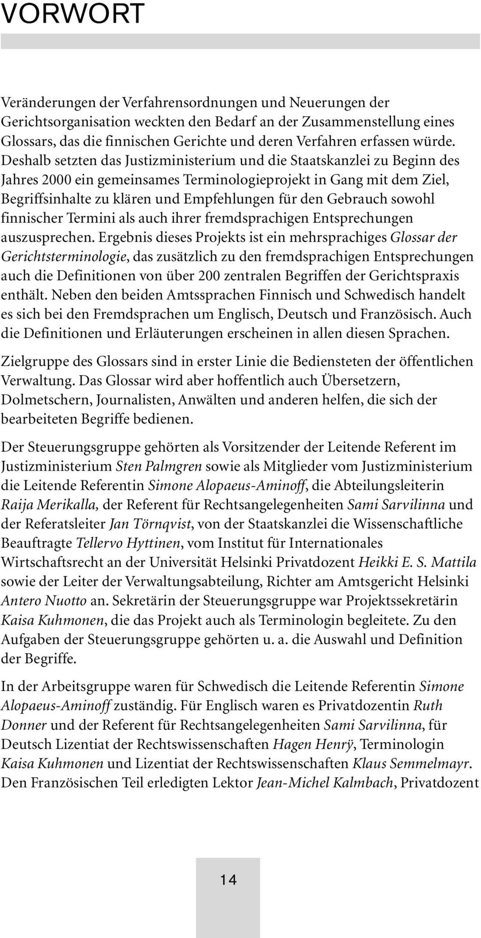 Deshalb setzten das Justizministerium und die Staatskanzlei zu Beginn des Jahres 2000 ein gemeinsames Terminologieprojekt in Gang mit dem Ziel, Begriffsinhalte zu klären und Empfehlungen für den