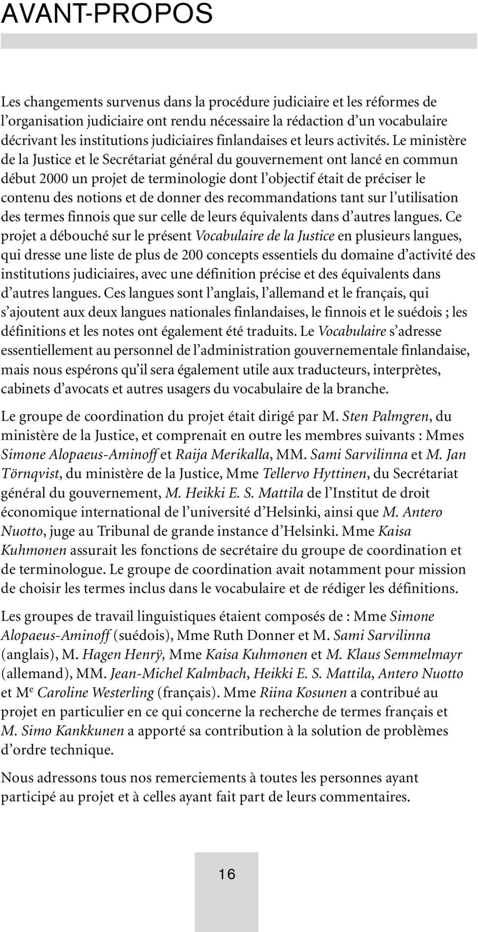 Le ministère de la Justice et le Secrétariat général du gouvernement ont lancé en commun début 2000 un projet de terminologie dont l objectif était de préciser le contenu des notions et de donner des