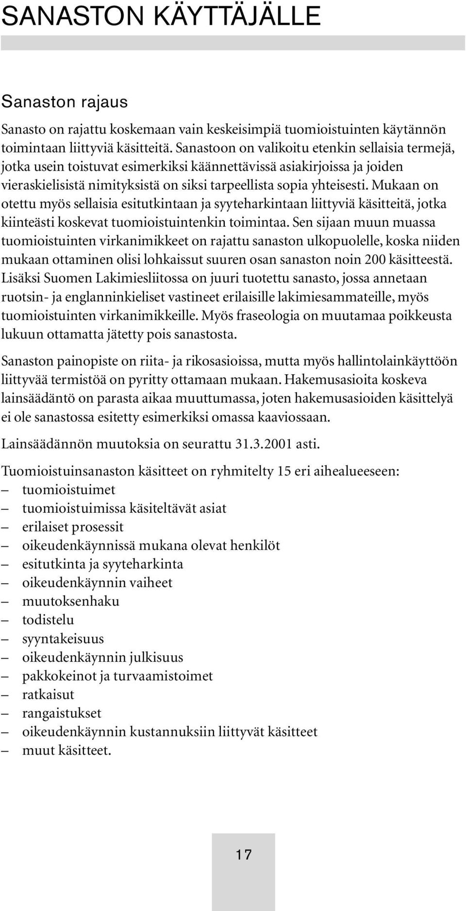 Mukaan on otettu myös sellaisia esitutkintaan ja syyteharkintaan liittyviä käsitteitä, jotka kiinteästi koskevat tuomioistuintenkin toimintaa.