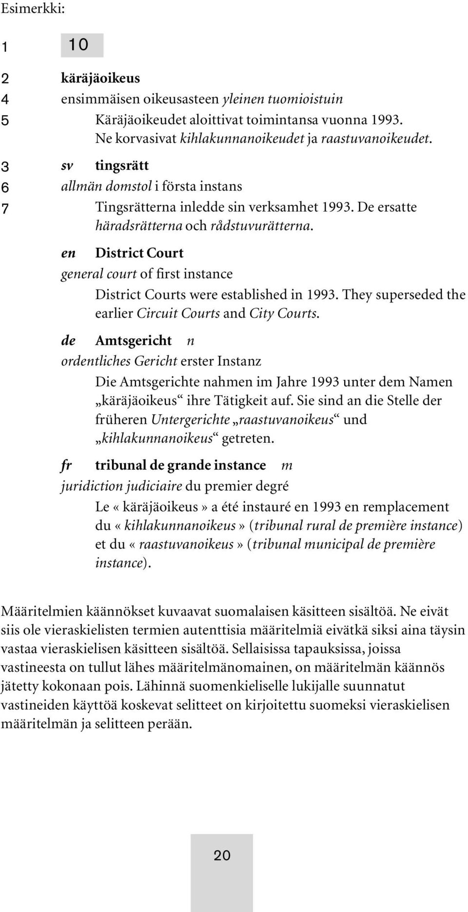 en District Court general court of first instance District Courts were established in 1993. They superseded the earlier Circuit Courts and City Courts.