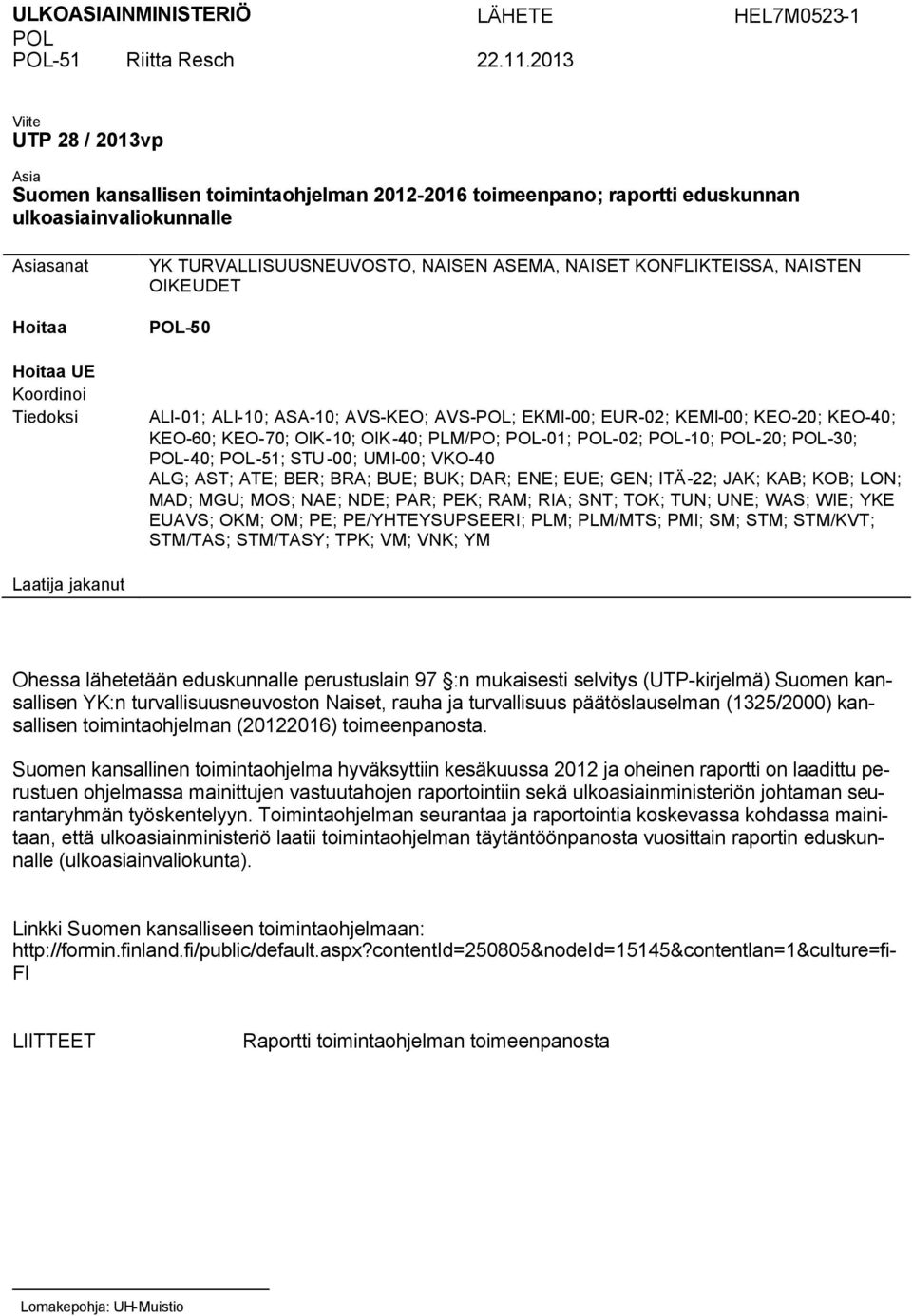 TURVALLISUUSNEUVOSTO, NAISEN ASEMA, NAISET KONFLIKTEISSA, NAISTEN OIKEUDET POL-50 ALI-01; ALI-10; ASA-10; AVS-KEO; AVS-POL; EKMI-00; EUR-02; KEMI-00; KEO-20; KEO-40; KEO-60; KEO-70; OIK-10; OIK -40;