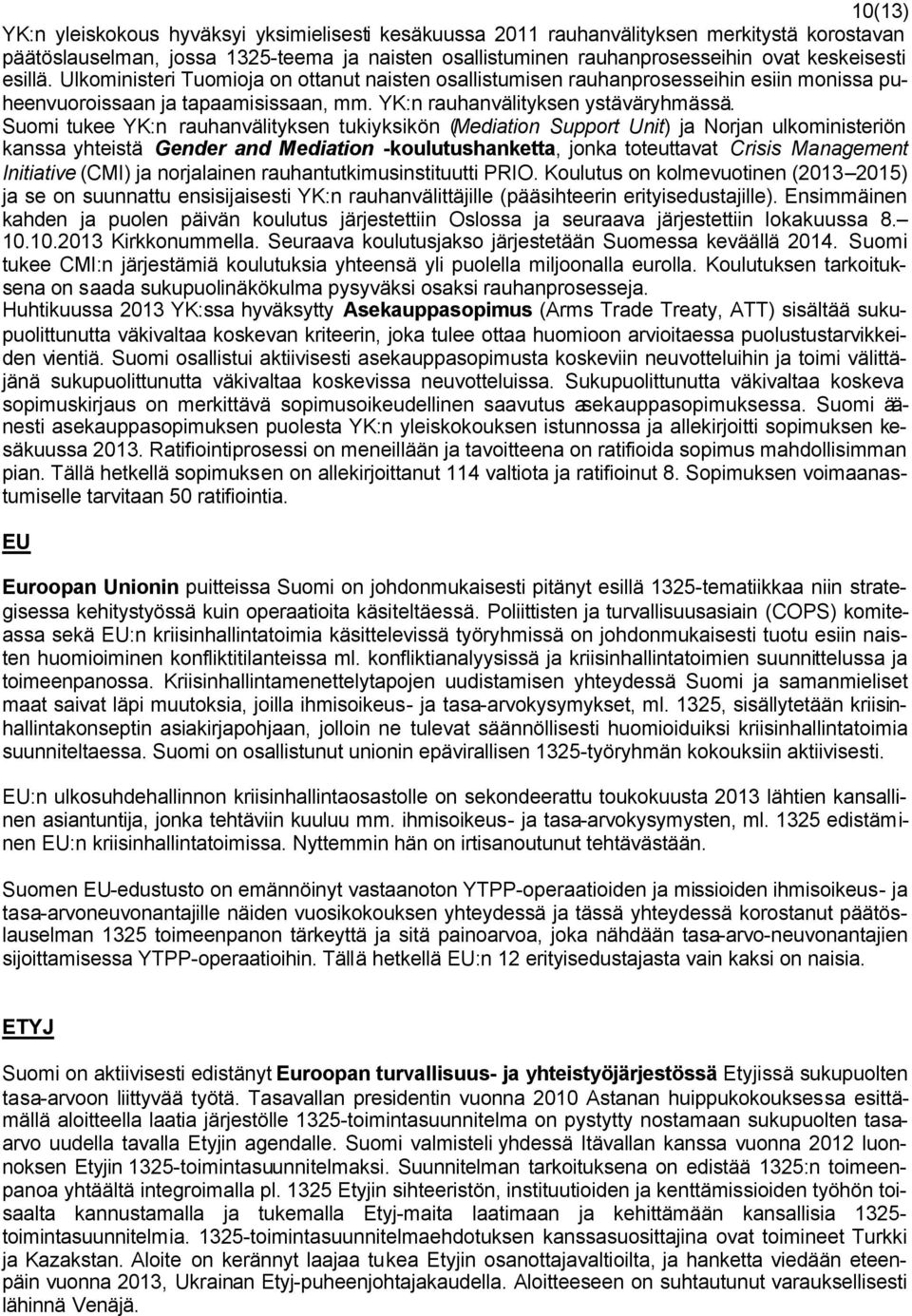 Suomi tukee YK:n rauhanvälityksen tukiyksikön (Mediation Support Unit) ja Norjan ulkoministeriön kanssa yhteistä Gender and Mediation -koulutushanketta, jonka toteuttavat Crisis Management Initiative