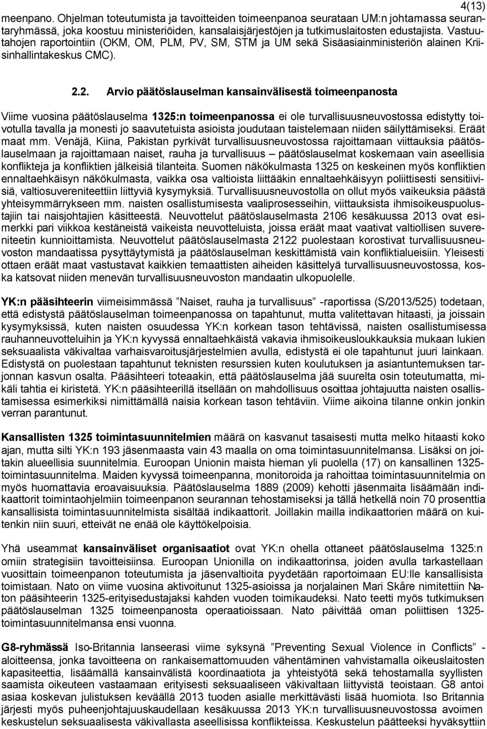 2. Arvio päätöslauselman kansainvälisestä toimeenpanosta Viime vuosina päätöslauselma 1325:n toimeenpanossa ei ole turvallisuusneuvostossa edistytty toivotulla tavalla ja monesti jo saavutetuista