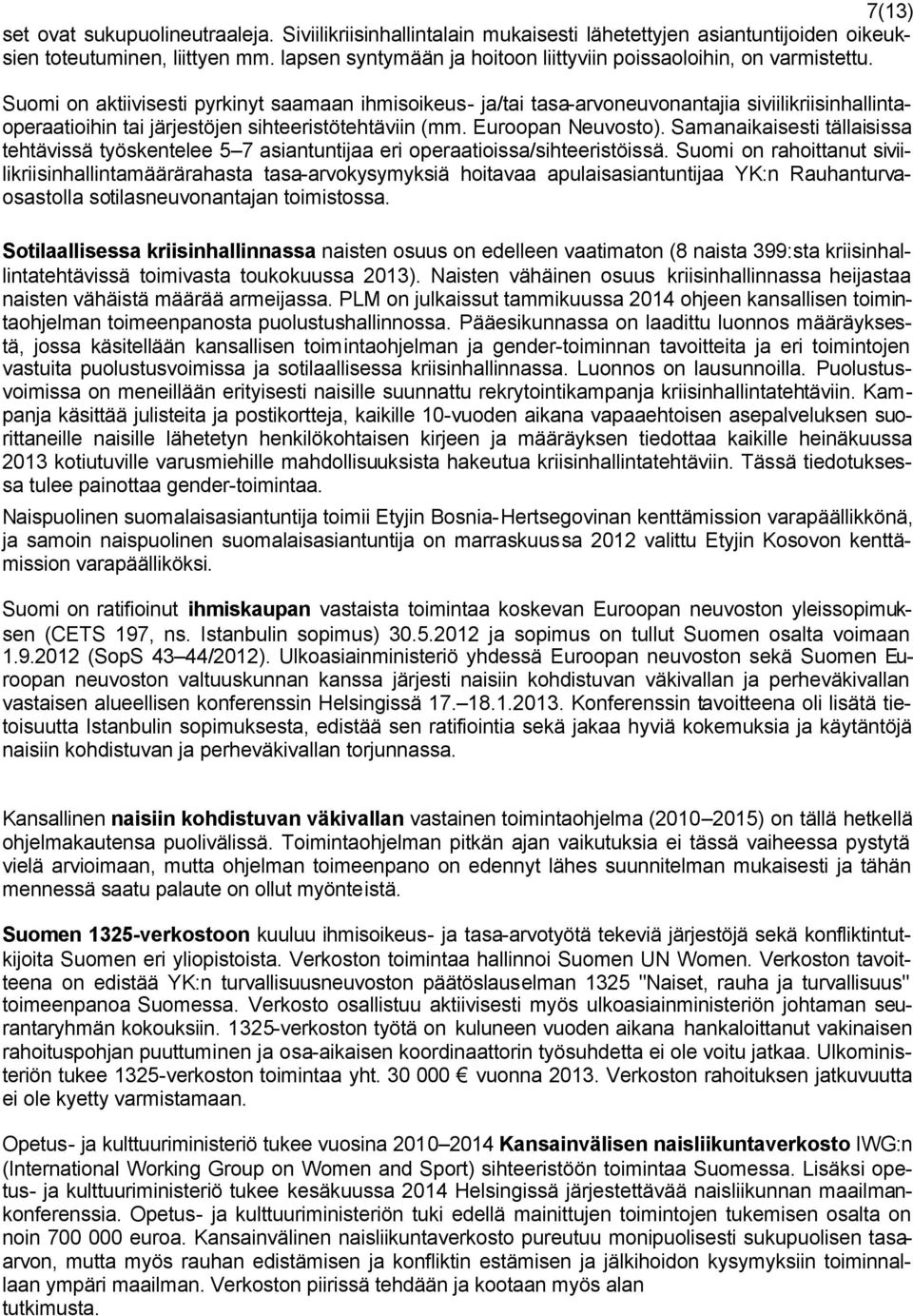 Suomi on aktiivisesti pyrkinyt saamaan ihmisoikeus- ja/tai tasa-arvoneuvonantajia siviilikriisinhallintaoperaatioihin tai järjestöjen sihteeristötehtäviin (mm. Euroopan Neuvosto).