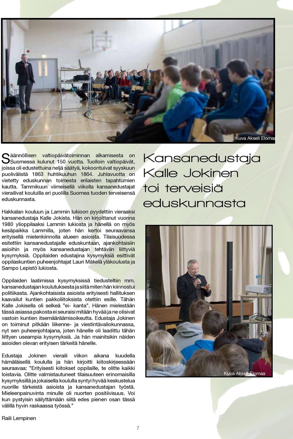 Tammikuun viimeisellä viikolla kansanedustajat vierailivat kouluilla eri puolilla Suomea tuoden terveisensä eduskunnasta.