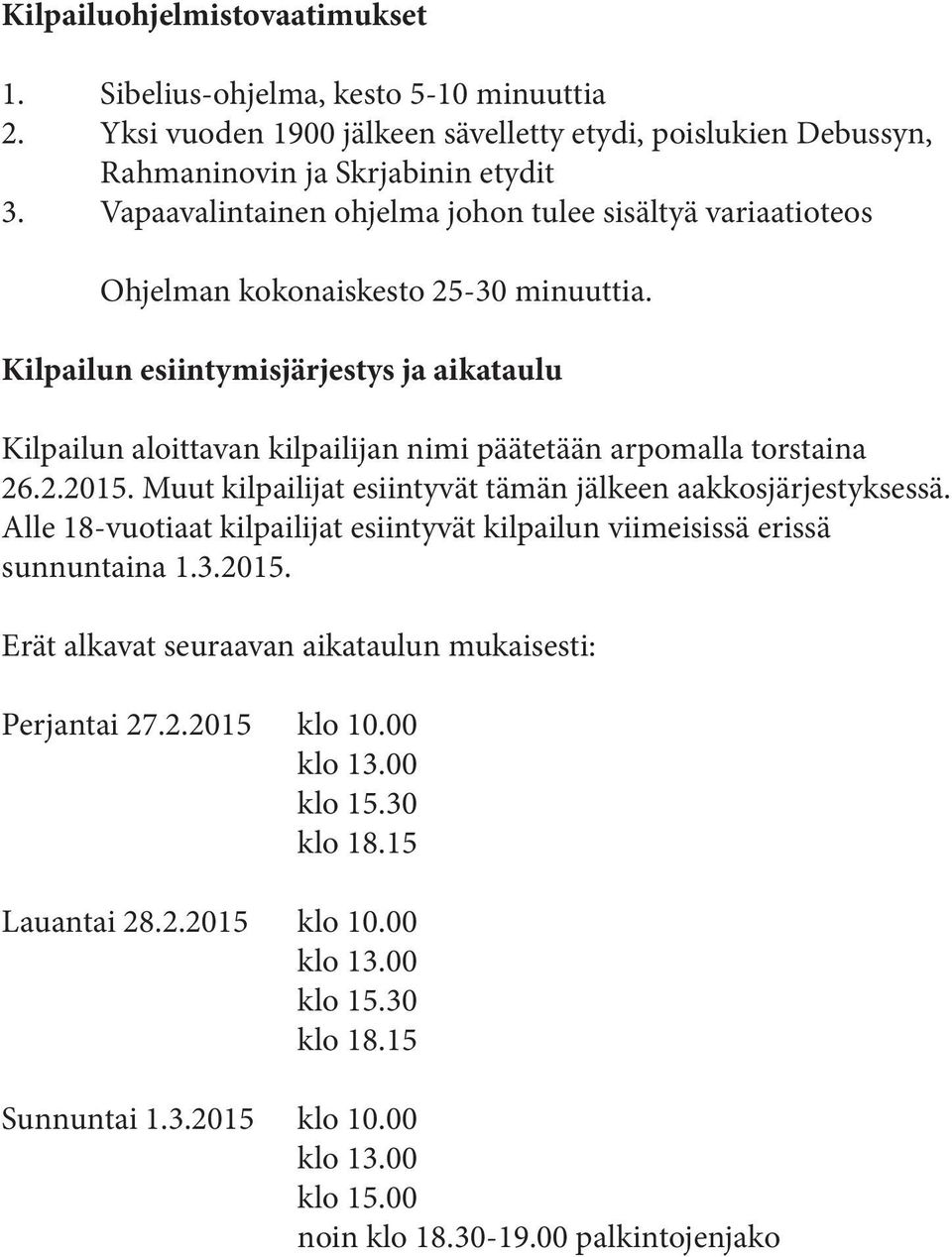 Kilpailun esiintymisjärjestys ja aikataulu Kilpailun aloittavan kilpailijan nimi päätetään arpomalla torstaina 26.2.2015. Muut kilpailijat esiintyvät tämän jälkeen aakkosjärjestyksessä.