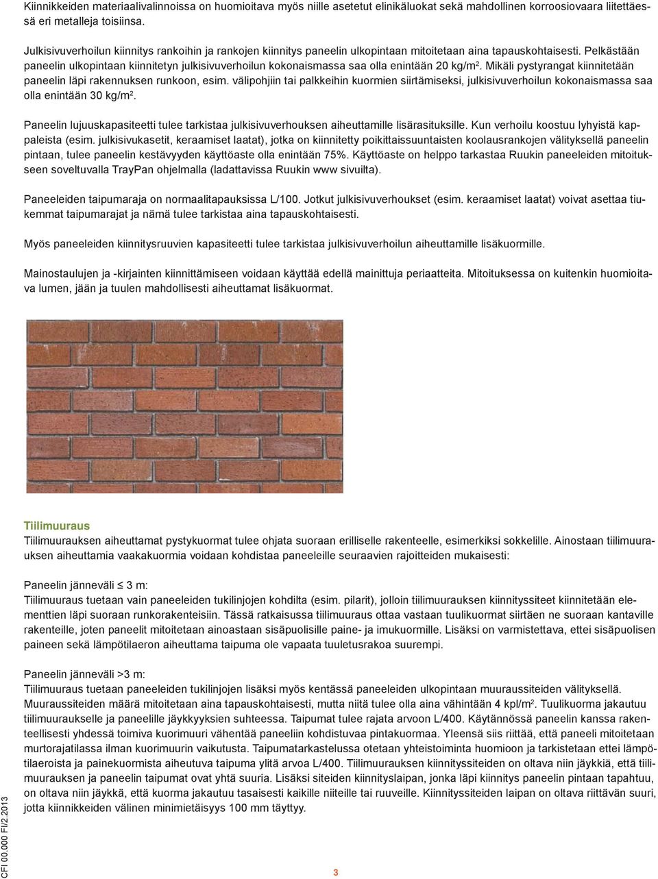 Pelkästään paneelin ulkopintaan kiinnitetyn julkisivuverhoilun kokonaismassa saa olla enintään 20 kg/m 2. Mikäli pystyrangat kiinnitetään paneelin läpi rakennuksen runkoon, esim.