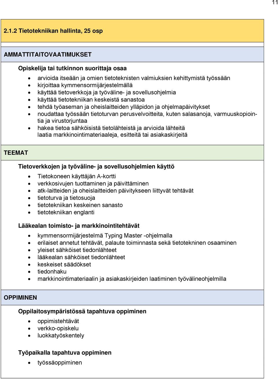 noudattaa työssään tietoturvan perusvelvoitteita, kuten salasanoja, varmuuskopiointia ja virustorjuntaa hakea tietoa sähköisistä tietolähteistä ja arvioida lähteitä laatia markkinointimateriaaleja,