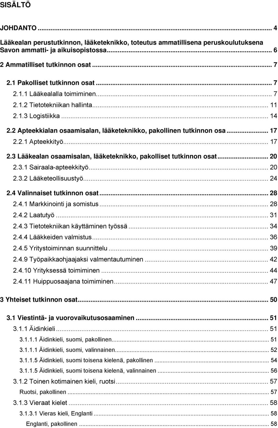 .. 17 2.2.1 Apteekkityö... 17 2.3 Lääkealan osaamisalan, lääketeknikko, pakolliset tutkinnon osat... 20 2.3.1 Sairaala-apteekkityö... 20 2.3.2 Lääketeollisuustyö... 24 2.4 Valinnaiset tutkinnon osat.