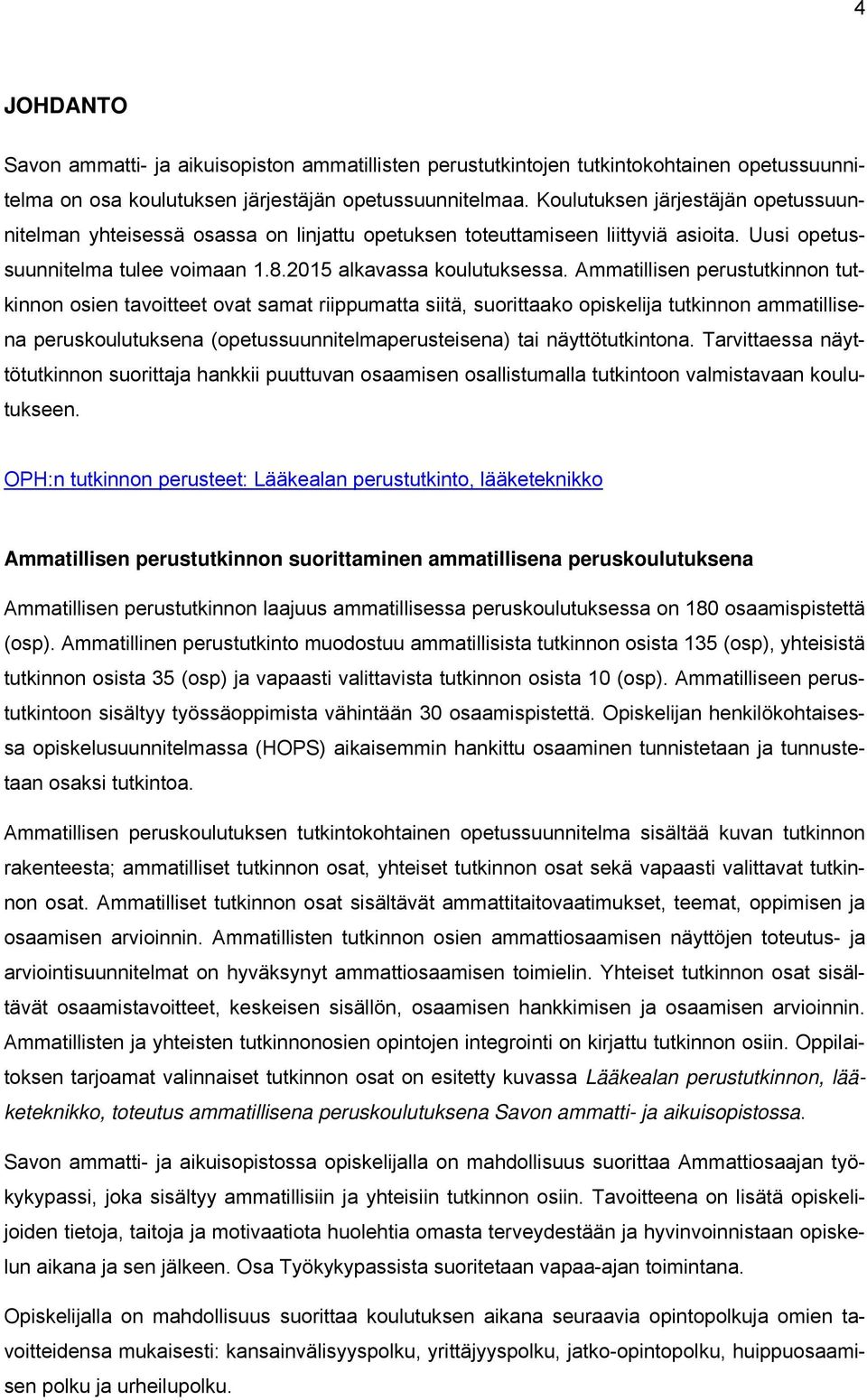 Ammatillisen perustutkinnon tutkinnon osien tavoitteet ovat samat riippumatta siitä, suorittaako opiskelija tutkinnon ammatillisena peruskoulutuksena (opetussuunnitelmaperusteisena) tai