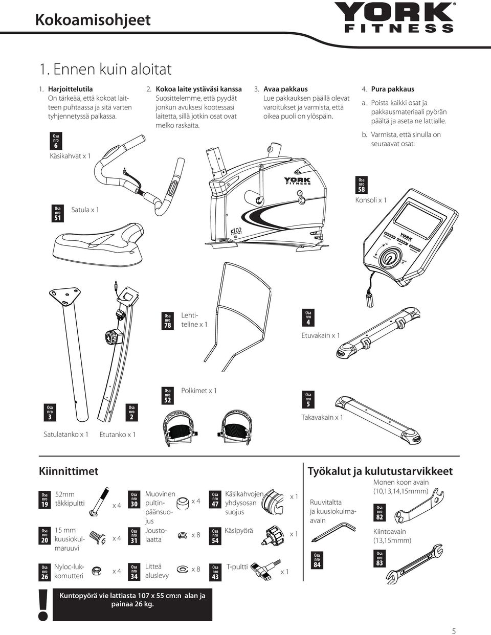 Avaa pakkaus Lue pakkauksen päällä olevat varoitukset ja varmista, että oikea puoli on ylöspäin. 4. Pura pakkaus a. Poista kaikki osat ja pakkausmateriaali pyörän päältä ja aseta ne lattialle. b.