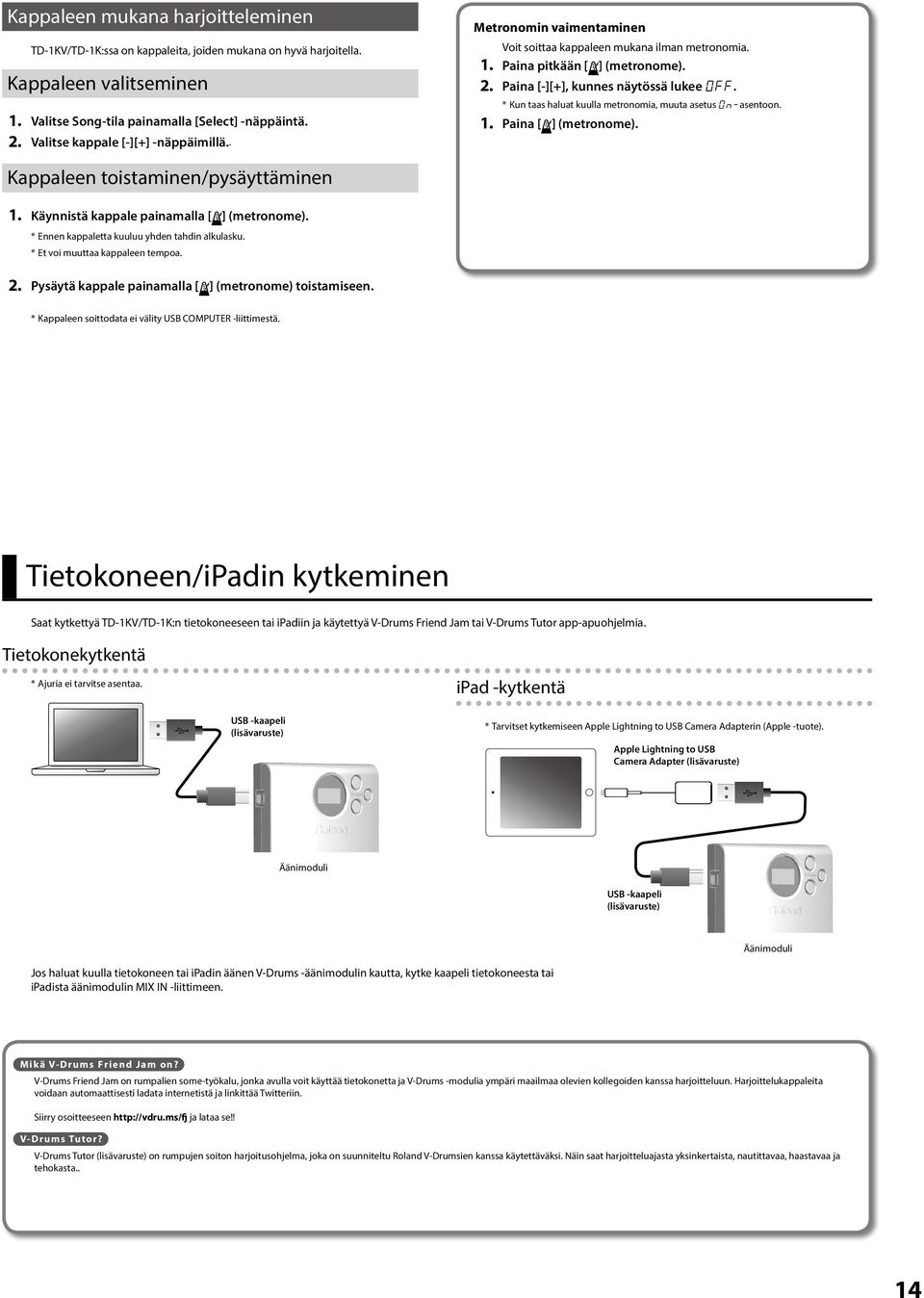 * Kun taas haluat kuulla metronomia, muuta asetus On-asentoon.. Paina [ ] (metronome). Kappaleen toistaminen/pysäyttäminen. Käynnistä kappale painamalla [ ] (metronome).