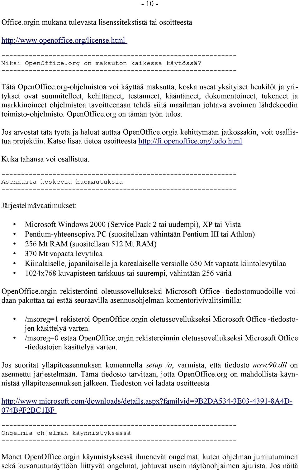 org-ohjelmistoa voi käyttää maksutta, koska useat yksityiset henkilöt ja yritykset ovat suunnitelleet, kehittäneet, testanneet, kääntäneet, dokumentoineet, tukeneet ja markkinoineet ohjelmistoa