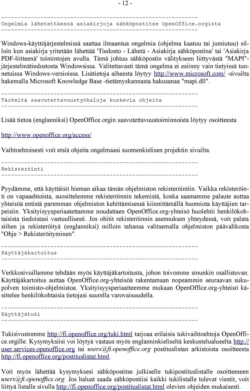 'Tiedosto - Lähetä - Asiakirja sähköpostina' tai 'Asiakirja PDF-liitteenä' toimintojen avulla. Tämä johtuu sähköpostin välitykseen liittyvästä "MAPI"- järjestelmätiedostosta Windowsissa.