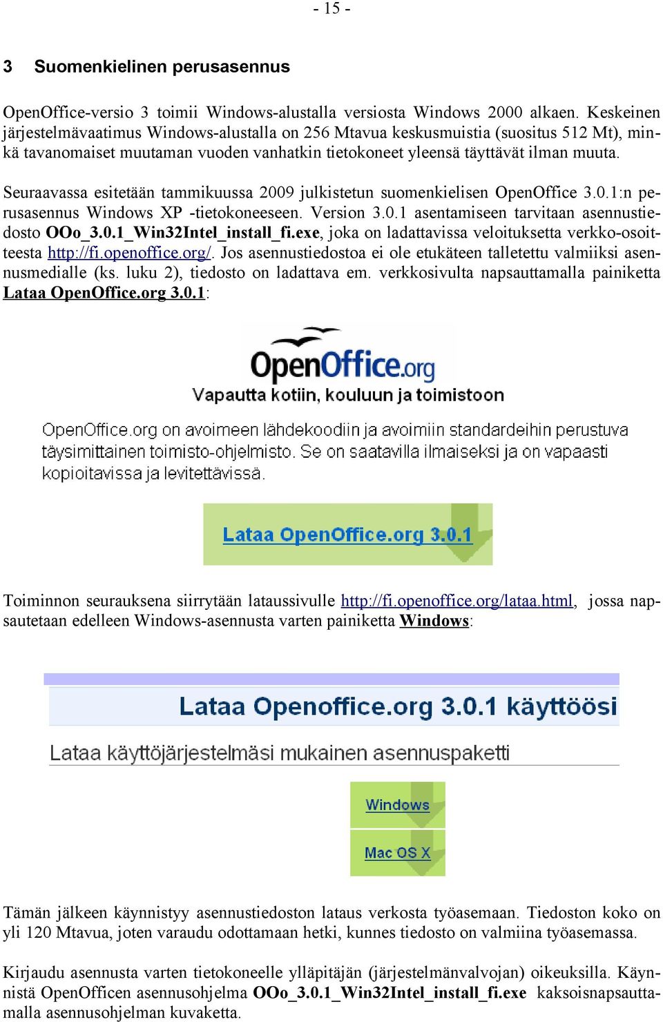 Seuraavassa esitetään tammikuussa 2009 julkistetun suomenkielisen OpenOffice 3.0.1:n perusasennus Windows XP -tietokoneeseen. Version 3.0.1 asentamiseen tarvitaan asennustiedosto OOo_3.0.1_Win32Intel_install_fi.