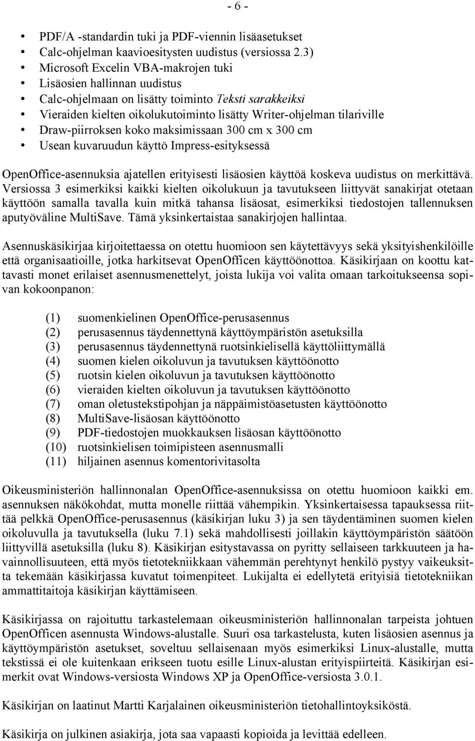 Draw-piirroksen koko maksimissaan 300 cm x 300 cm Usean kuvaruudun käyttö Impress-esityksessä OpenOffice-asennuksia ajatellen erityisesti lisäosien käyttöä koskeva uudistus on merkittävä.