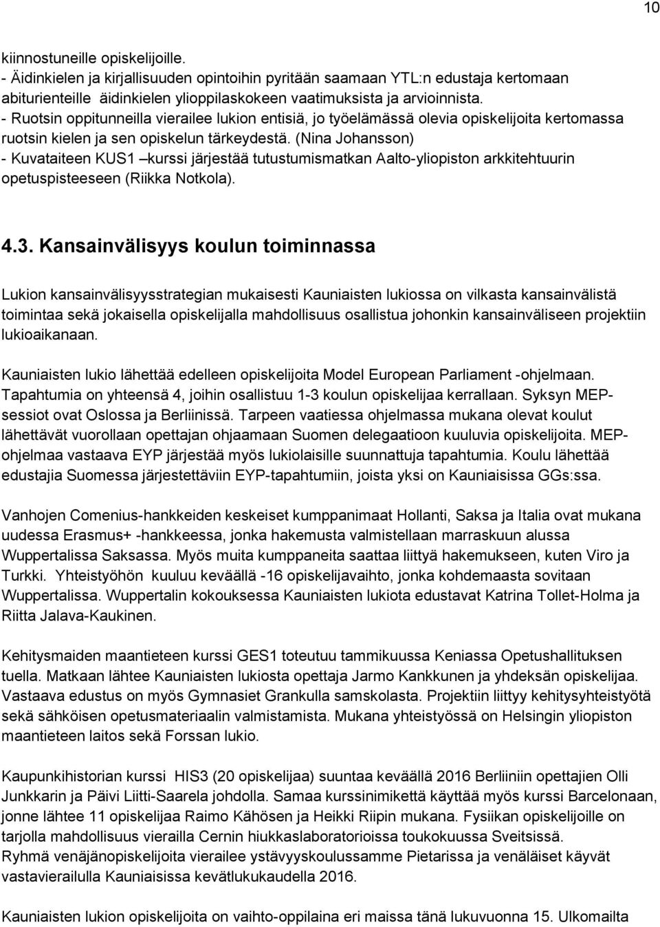 (Nina Johansson) - Kuvataiteen KUS1 kurssi järjestää tutustumismatkan Aalto-yliopiston arkkitehtuurin opetuspisteeseen (Riikka Notkola). 4.3.