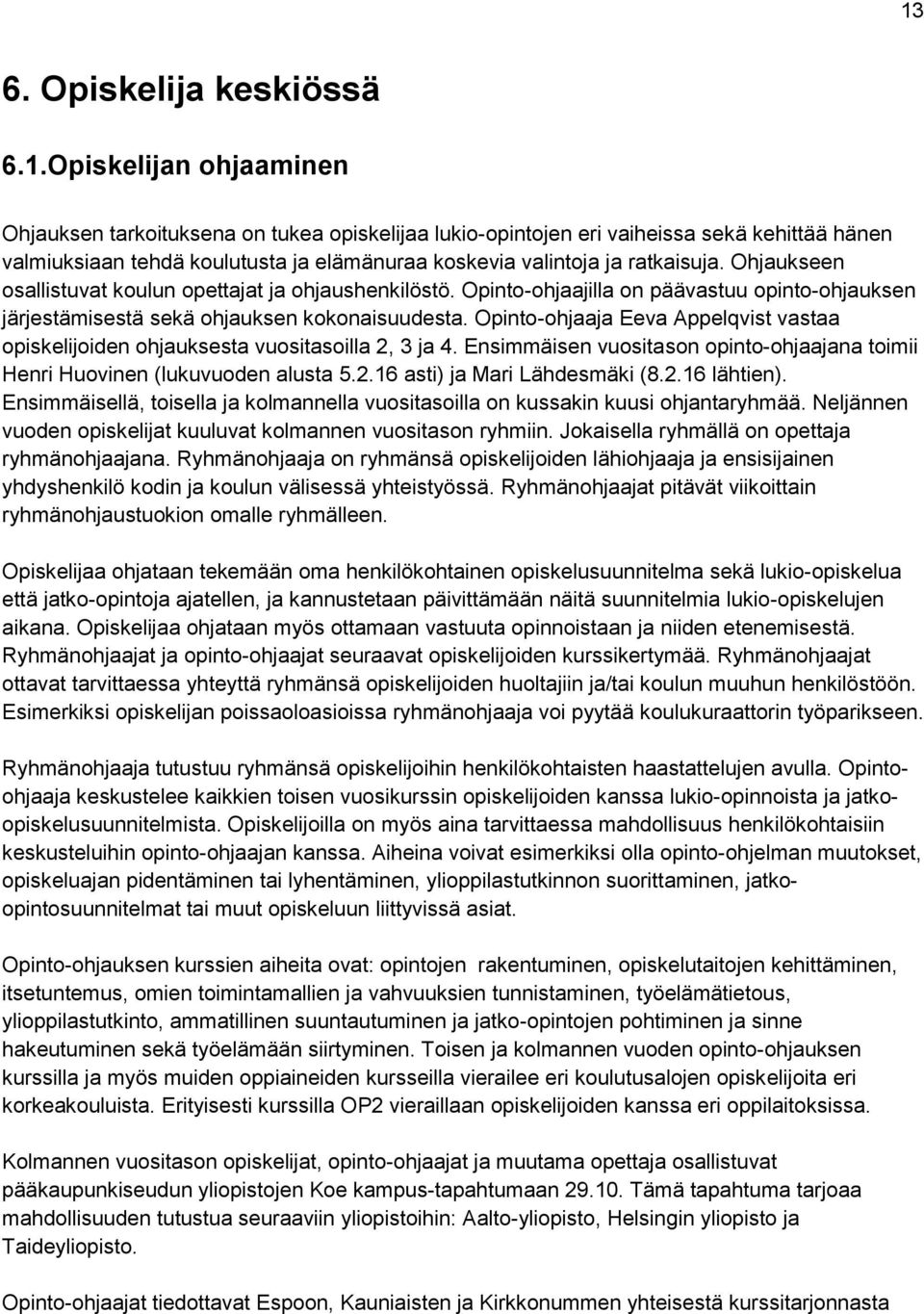 Opinto-ohjaaja Eeva Appelqvist vastaa opiskelijoiden ohjauksesta vuositasoilla 2, 3 ja 4. Ensimmäisen vuositason opinto-ohjaajana toimii Henri Huovinen (lukuvuoden alusta 5.2.16 asti) ja Mari Lähdesmäki (8.