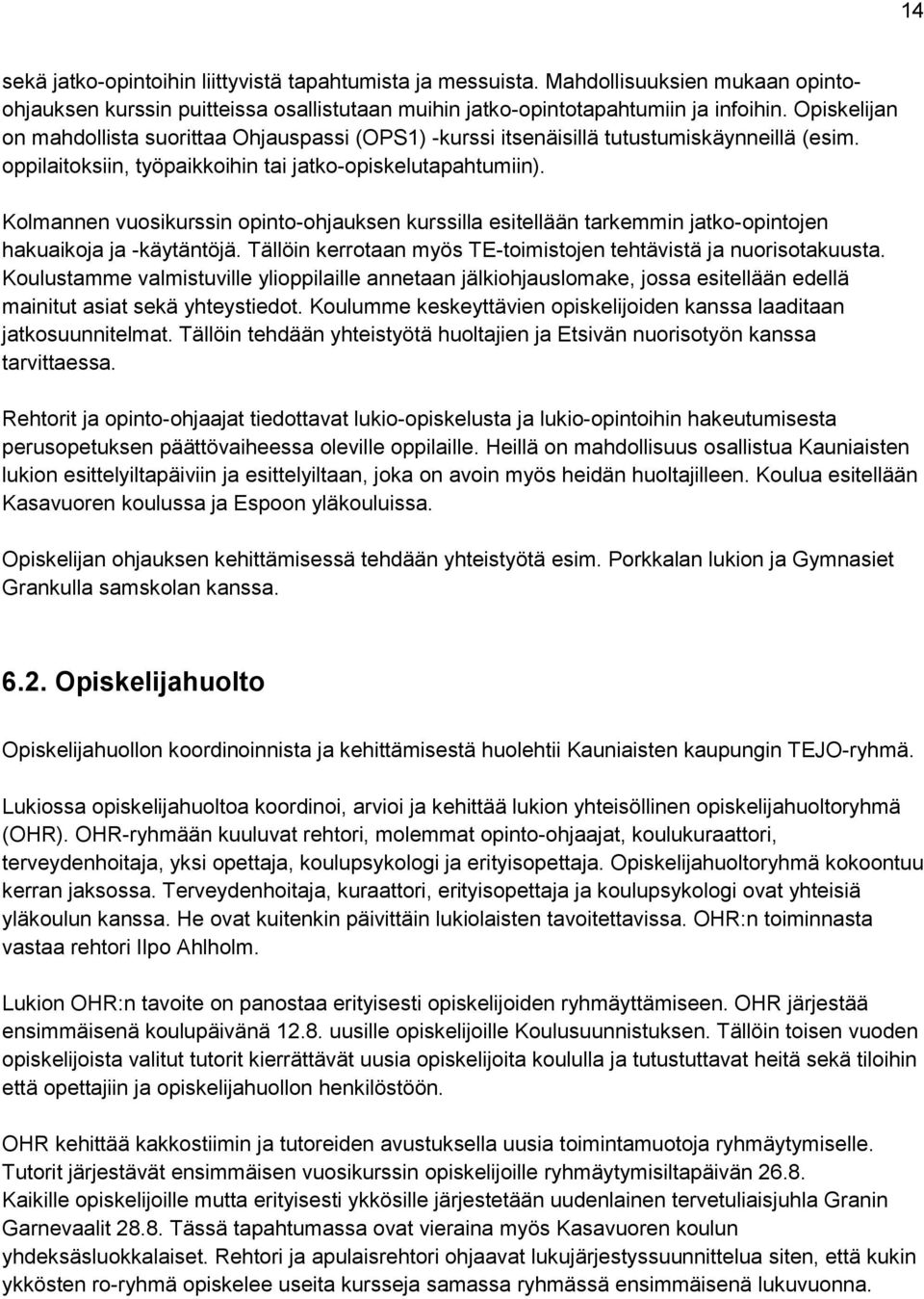 Kolmannen vuosikurssin opinto-ohjauksen kurssilla esitellään tarkemmin jatko-opintojen hakuaikoja ja -käytäntöjä. Tällöin kerrotaan myös TE-toimistojen tehtävistä ja nuorisotakuusta.