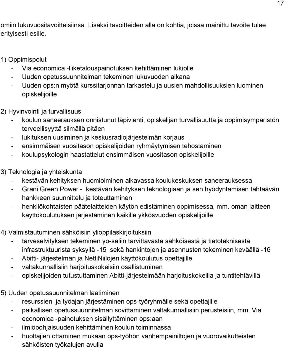 mahdollisuuksien luominen opiskelijoille 2) Hyvinvointi ja turvallisuus - koulun saneerauksen onnistunut läpivienti, opiskelijan turvallisuutta ja oppimisympäristön terveellisyyttä silmällä pitäen -