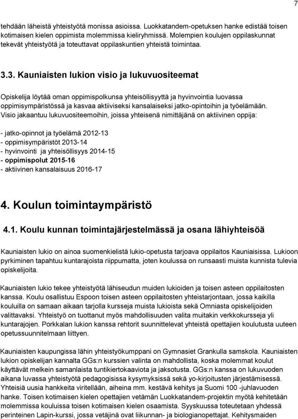 3. Kauniaisten lukion visio ja lukuvuositeemat Opiskelija löytää oman oppimispolkunsa yhteisöllisyyttä ja hyvinvointia luovassa oppimisympäristössä ja kasvaa aktiiviseksi kansalaiseksi