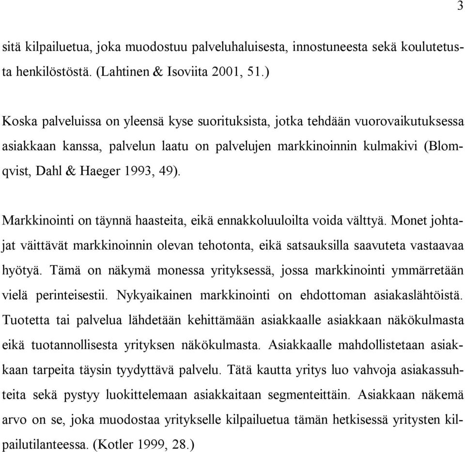 Markkinointi on täynnä haasteita, eikä ennakkoluuloilta voida välttyä. Monet johtajat väittävät markkinoinnin olevan tehotonta, eikä satsauksilla saavuteta vastaavaa hyötyä.