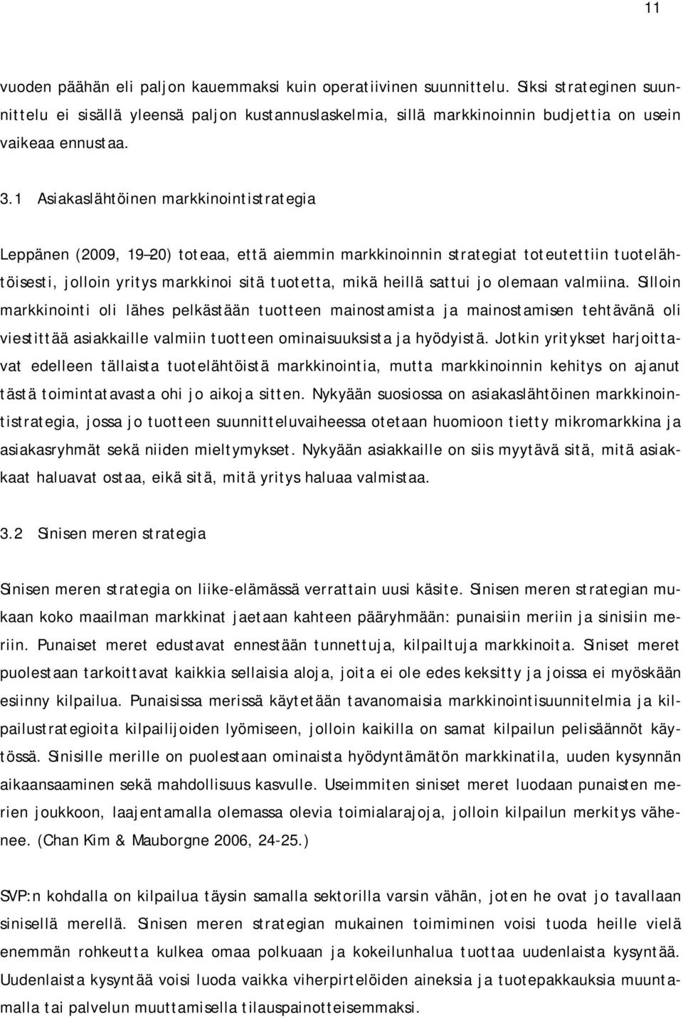 1 Asiakaslähtöinen markkinointistrategia Leppänen (2009, 19 20) toteaa, että aiemmin markkinoinnin strategiat toteutettiin tuotelähtöisesti, jolloin yritys markkinoi sitä tuotetta, mikä heillä sattui