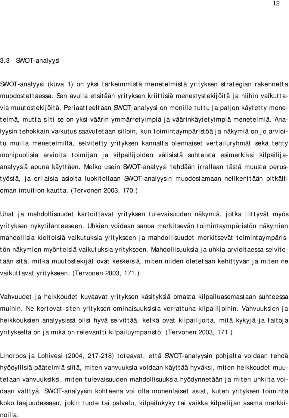 Periaatteeltaan SWOT-analyysi on monille tuttu ja paljon käytetty menetelmä, mutta silti se on yksi väärin ymmärretyimpiä ja väärinkäytetyimpiä menetelmiä.