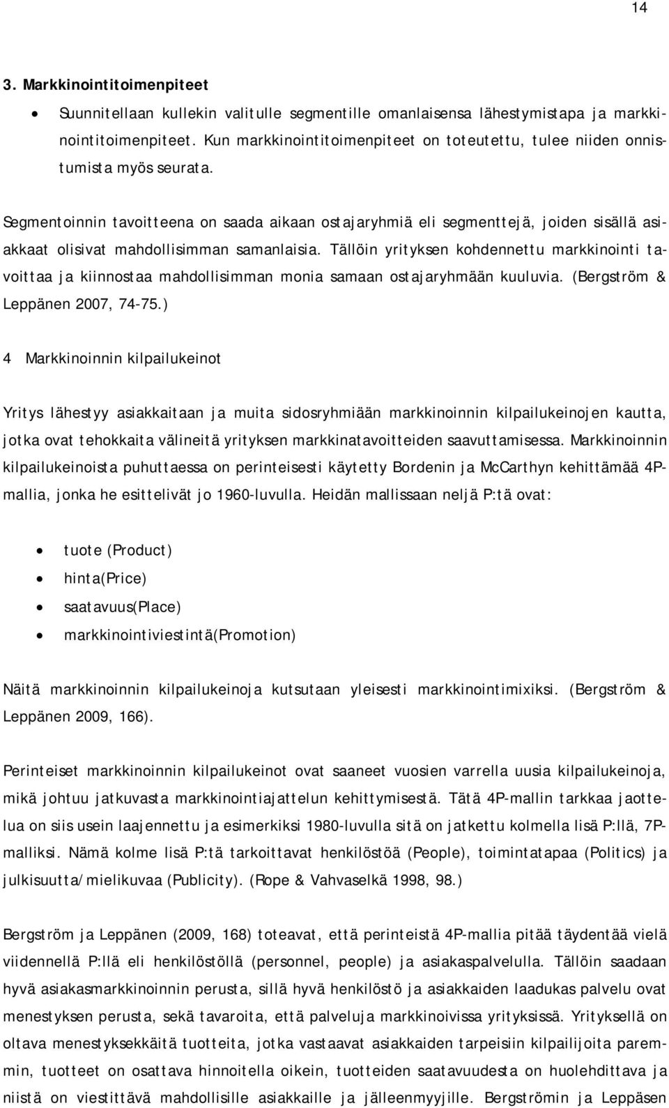 Segmentoinnin tavoitteena on saada aikaan ostajaryhmiä eli segmenttejä, joiden sisällä asiakkaat olisivat mahdollisimman samanlaisia.