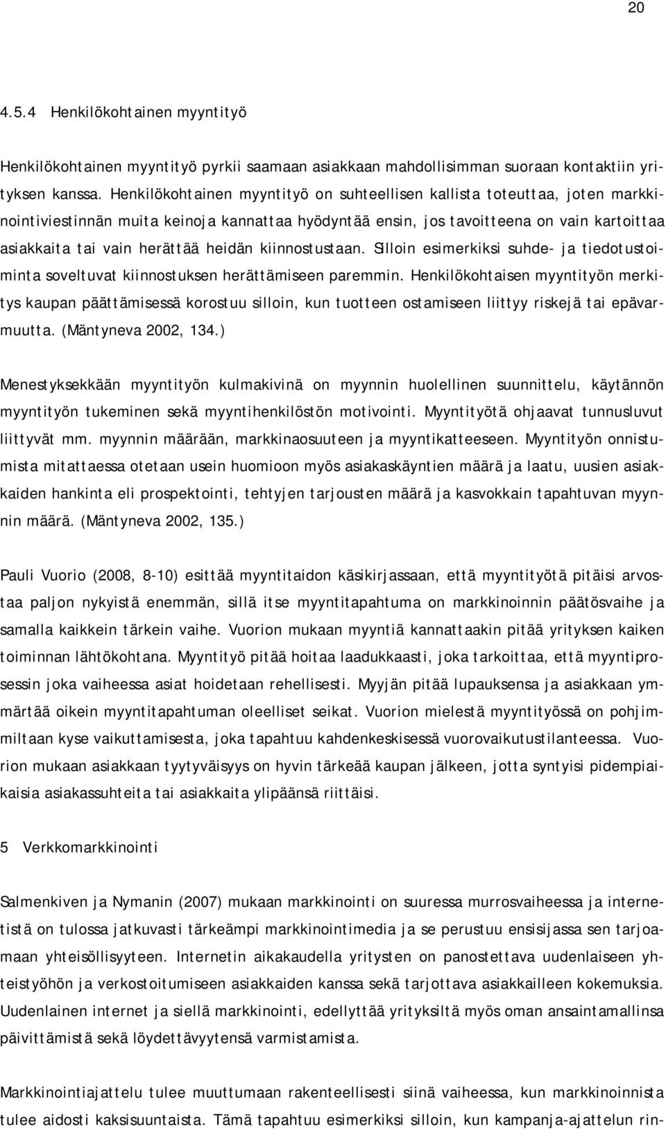 heidän kiinnostustaan. Silloin esimerkiksi suhde- ja tiedotustoiminta soveltuvat kiinnostuksen herättämiseen paremmin.